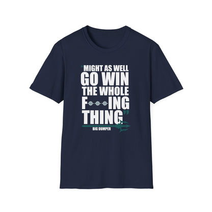 MIGHT AS WELL GO WIN THE WHOLE F***ING THING T-SHIRT