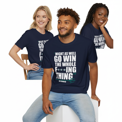 MIGHT AS WELL GO WIN THE WHOLE FUCKING THING-BIG DUMPER